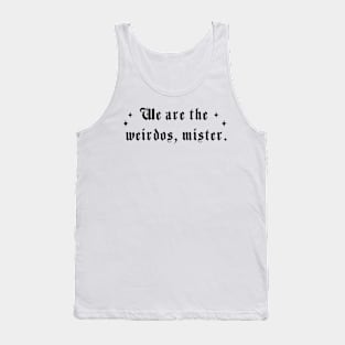 We are the weirdos, mister Tank Top